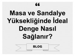 Masa ve Sandalye Yüksekliğinde İdeal Denge Nasıl Sağlanır?