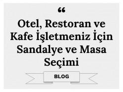 Otel, Restoran ve Kafe İşletmeniz İçin Sandalye ve Masa Seçimi