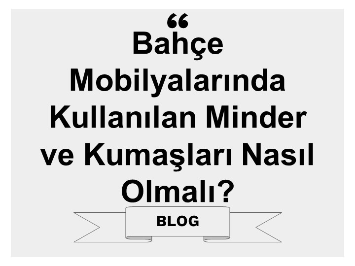 Bahçe Mobilyalarında Kullanılan Minder ve Kumaşları Nasıl Olmalı?