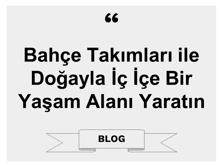 Bahçe Takımları ile Doğayla İç İçe Bir Yaşam Alanı Yaratın