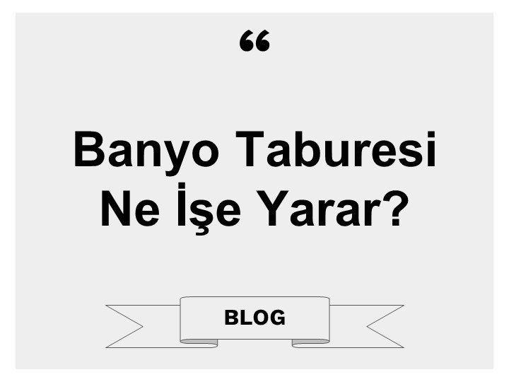 Banyo Taburesi Ne İşe Yarar?