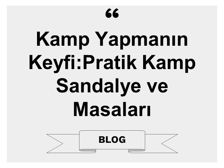 Kamp Yapmanın Keyfi: Pratik Kamp Sandalye ve Masaları