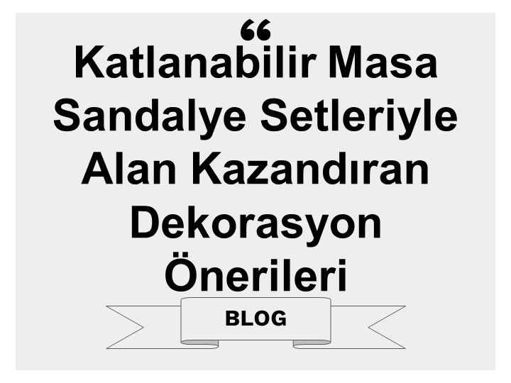 Katlanabilir Masa Sandalye Setleriyle Alan Kazandıran Dekorasyon Önerileri