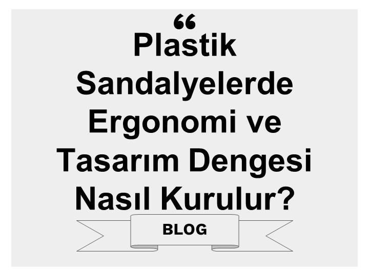 Plastik Sandalyelerde Ergonomi ve Tasarım Dengesi Nasıl Kurulur?