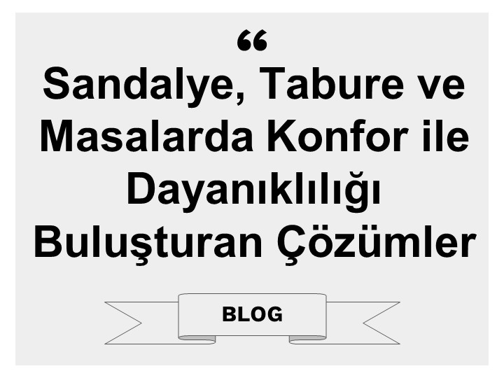 Sandalye, Tabure ve Masalarda Konfor ile Dayanıklılığı Buluşturan Çözümler